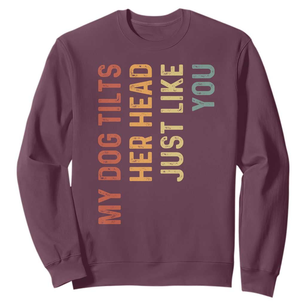 My Dog Tilts Her Head Just Like You Sweatshirt Funny Dog Lover