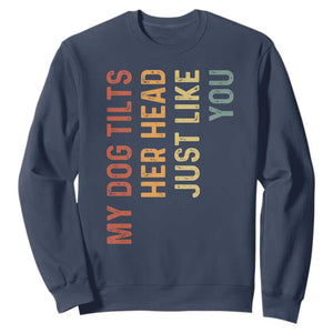 My Dog Tilts Her Head Just Like You Sweatshirt Funny Dog Lover