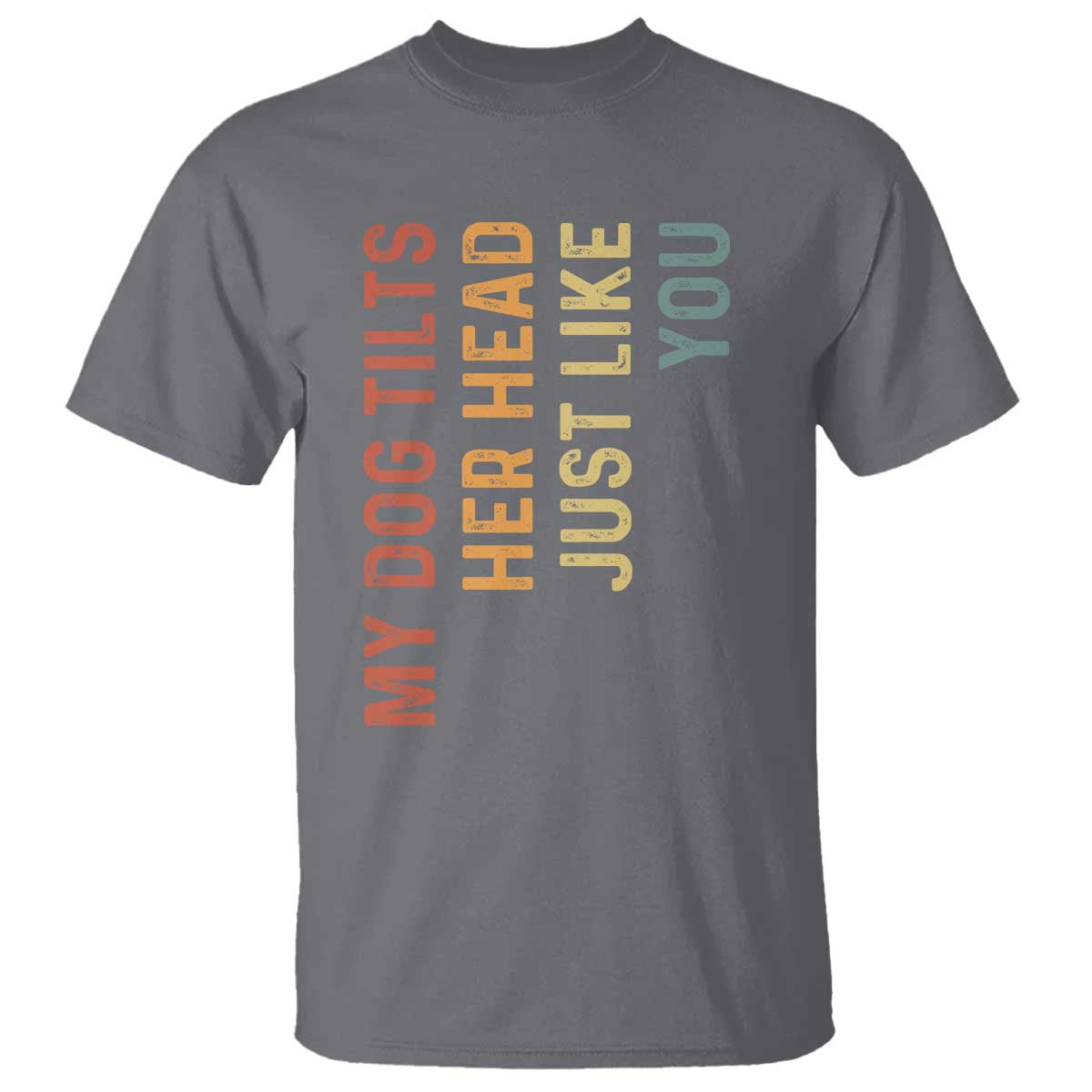 My Dog Tilts Her Head Just Like You T Shirt Funny Dog Lover