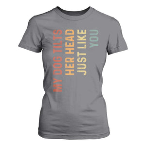 My Dog Tilts Her Head Just Like You T Shirt For Women Funny Dog Lover