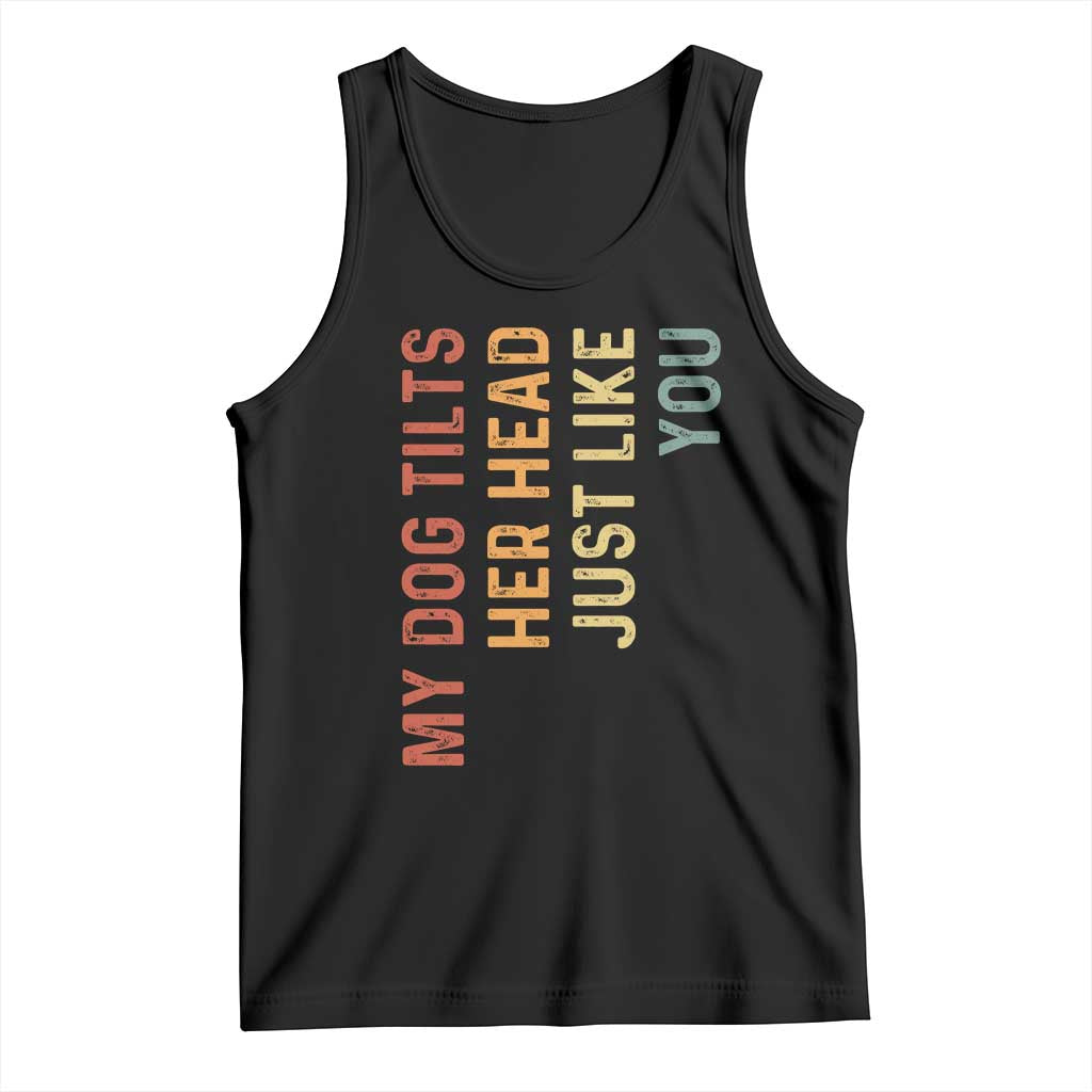 My Dog Tilts Her Head Just Like You Tank Top Funny Dog Lover TS11 Black Print Your Wear