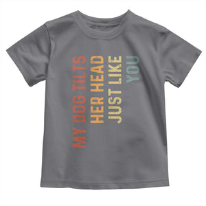 My Dog Tilts Her Head Just Like You Toddler T Shirt Funny Dog Lover