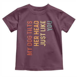 My Dog Tilts Her Head Just Like You Toddler T Shirt Funny Dog Lover