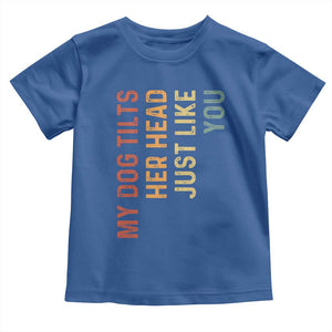My Dog Tilts Her Head Just Like You Toddler T Shirt Funny Dog Lover