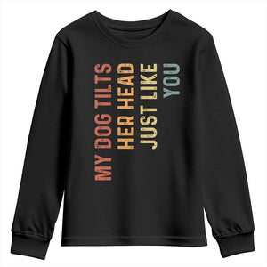 My Dog Tilts Her Head Just Like You Youth Sweatshirt Funny Dog Lover