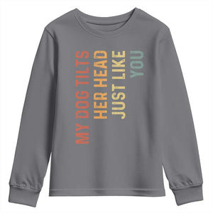 My Dog Tilts Her Head Just Like You Youth Sweatshirt Funny Dog Lover