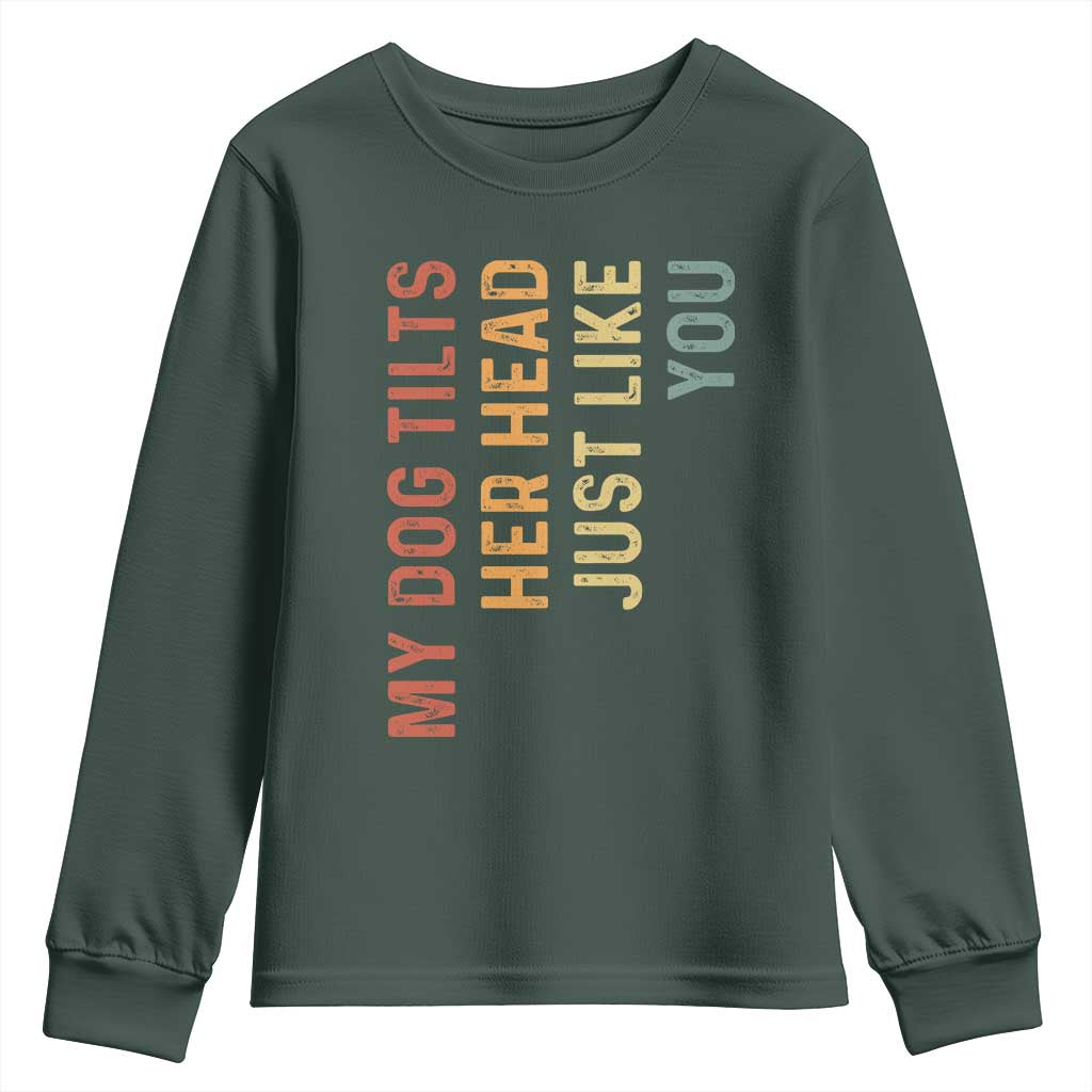 My Dog Tilts Her Head Just Like You Youth Sweatshirt Funny Dog Lover