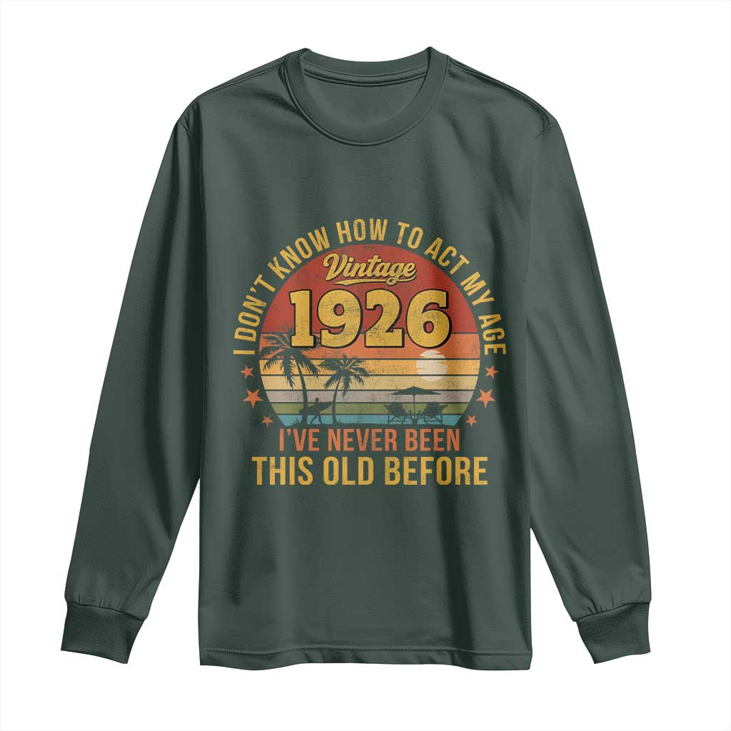 100th Birthday Vintage 1926 Long Sleeve Shirt I Dont Know How To Act My Age Ive Never Been This Old Before