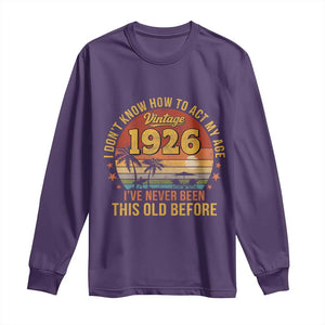 100th Birthday Vintage 1926 Long Sleeve Shirt I Dont Know How To Act My Age Ive Never Been This Old Before