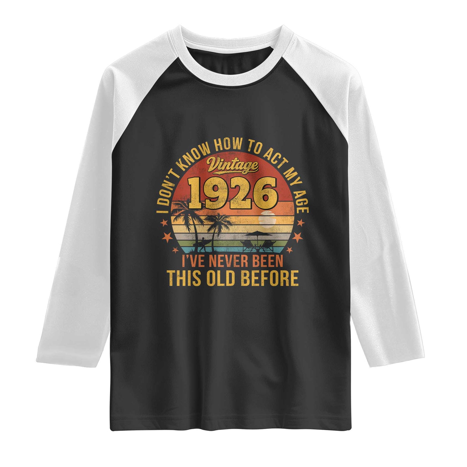 100th Birthday Vintage 1926 Raglan Shirt I Dont Know How To Act My Age Ive Never Been This Old Before TS11 Black White Print Your Wear