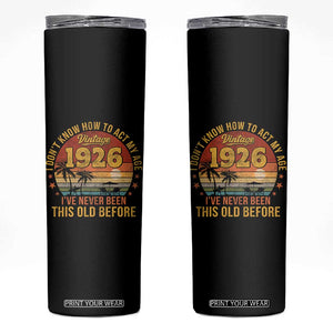 100th Birthday Vintage 1926 Skinny Tumbler I Dont Know How To Act My Age Ive Never Been This Old Before