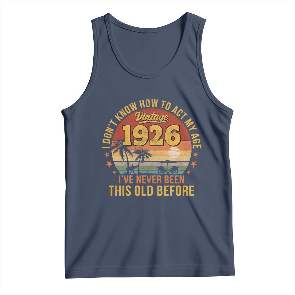 100th Birthday Vintage 1926 Tank Top I Dont Know How To Act My Age Ive Never Been This Old Before