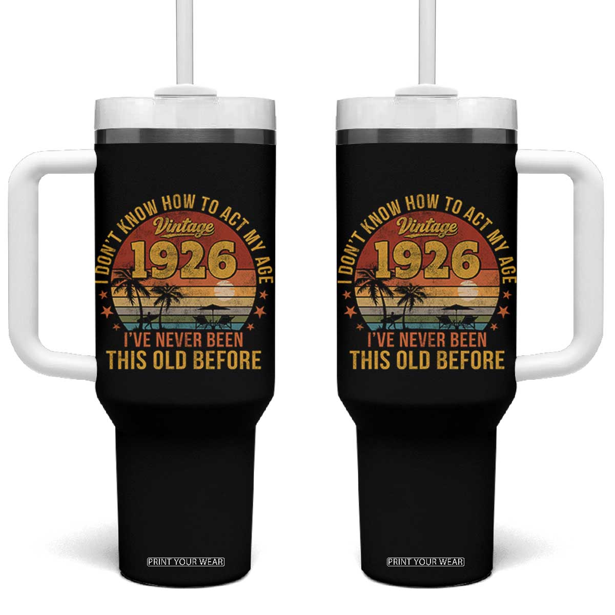 100th Birthday Vintage 1926 Tumbler With Handle I Dont Know How To Act My Age Ive Never Been This Old Before