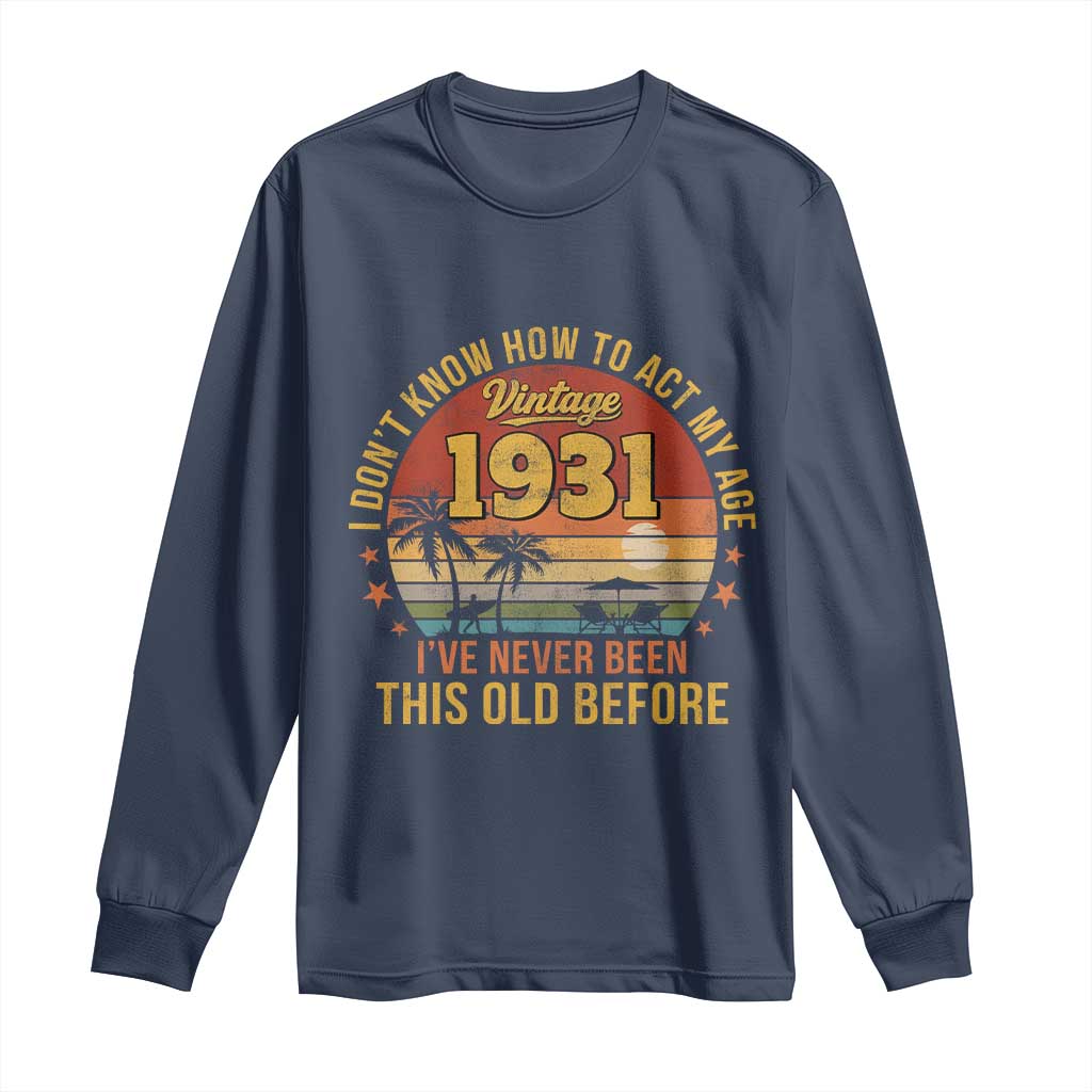 95th Birthday Vintage 1931 Long Sleeve Shirt I Dont Know How To Act My Age Ive Never Been This Old Before