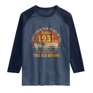 95th Birthday Vintage 1931 Raglan Shirt I Dont Know How To Act My Age Ive Never Been This Old Before