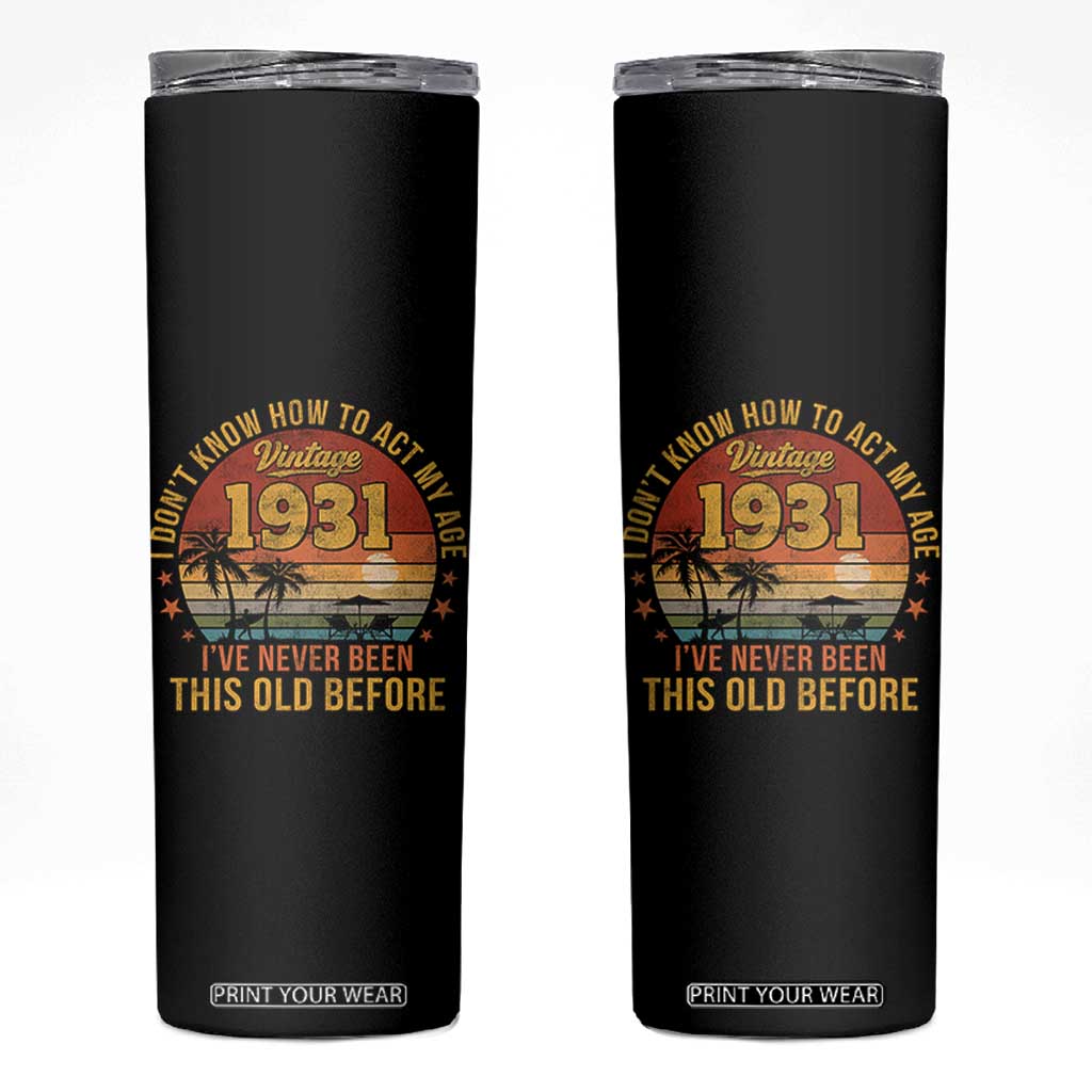 95th Birthday Vintage 1931 Skinny Tumbler I Dont Know How To Act My Age Ive Never Been This Old Before