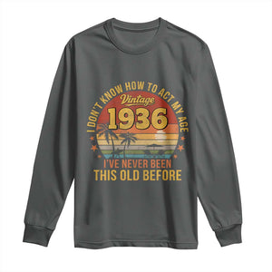 90th Birthday Vintage 1936 Long Sleeve Shirt I Dont Know How To Act My Age Ive Never Been This Old Before