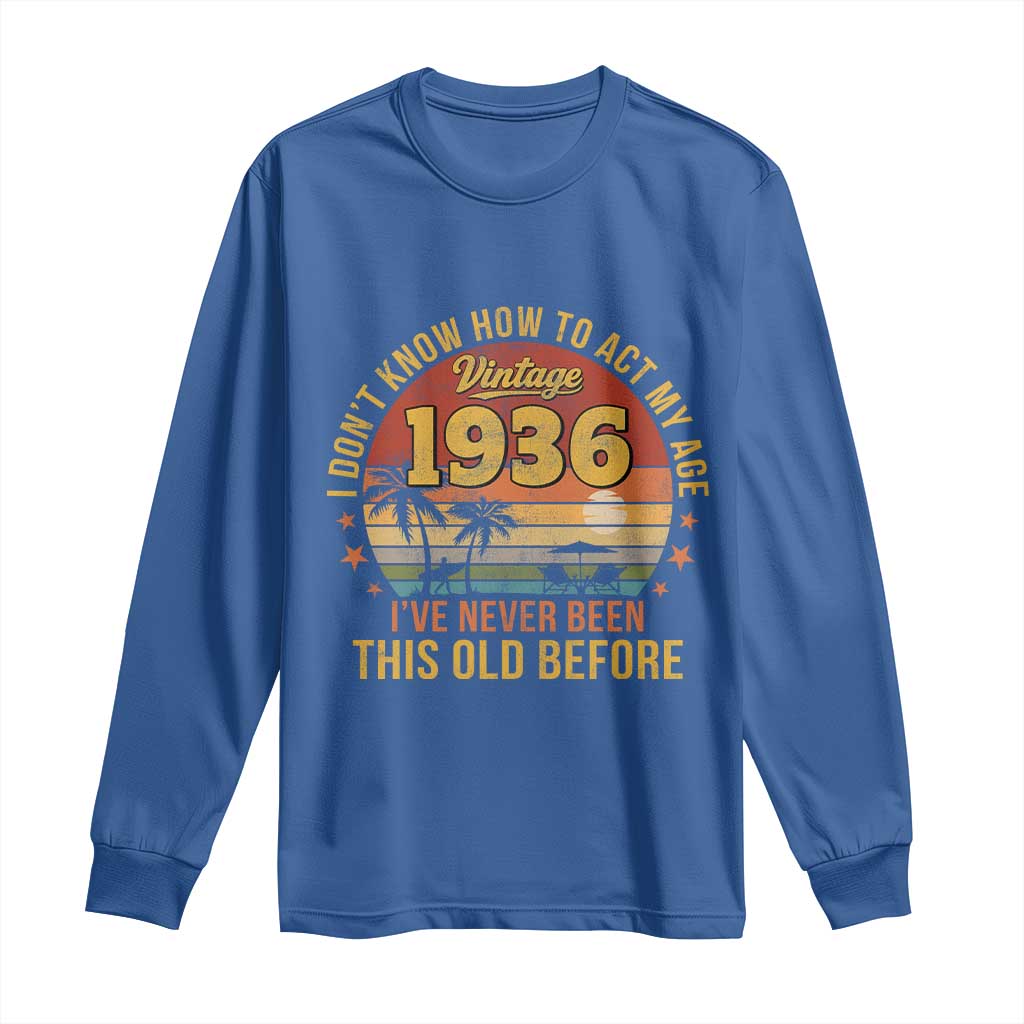 90th Birthday Vintage 1936 Long Sleeve Shirt I Dont Know How To Act My Age Ive Never Been This Old Before