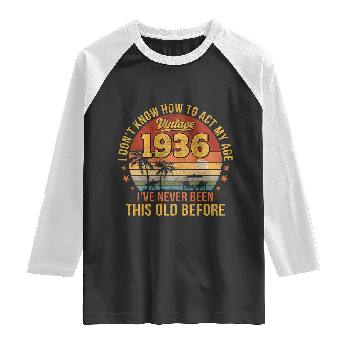 90th Birthday Vintage 1936 Raglan Shirt I Dont Know How To Act My Age Ive Never Been This Old Before