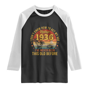 90th Birthday Vintage 1936 Raglan Shirt I Dont Know How To Act My Age Ive Never Been This Old Before