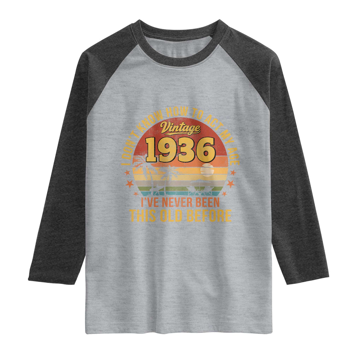 90th Birthday Vintage 1936 Raglan Shirt I Dont Know How To Act My Age Ive Never Been This Old Before