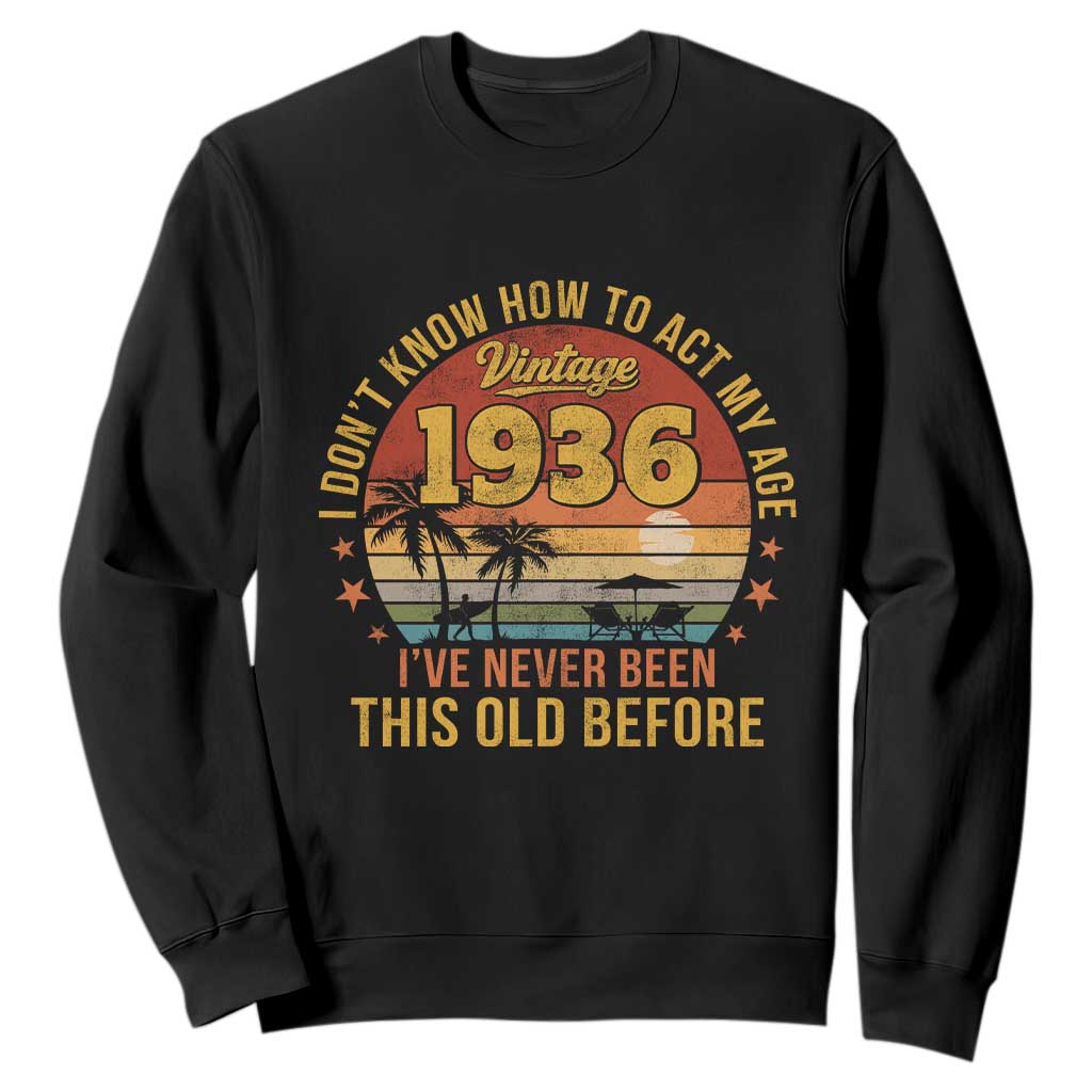 90th Birthday Vintage 1936 Sweatshirt I Dont Know How To Act My Age Ive Never Been This Old Before