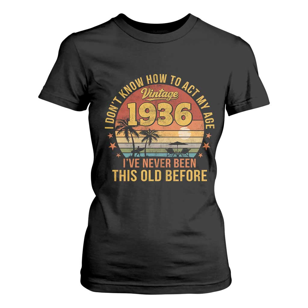 90th Birthday Vintage 1936 T Shirt For Women I Dont Know How To Act My Age Ive Never Been This Old Before