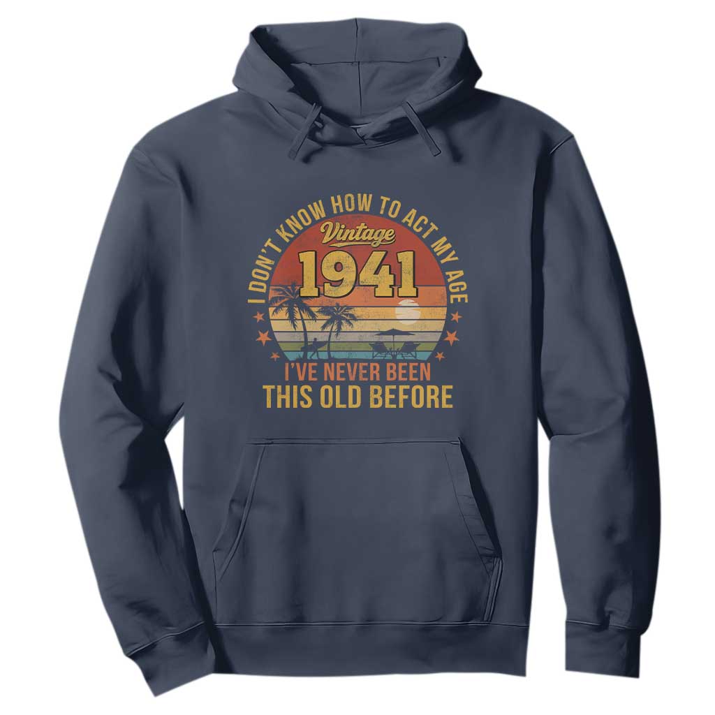 85th Birthday Vintage 1941 Hoodie I Dont Know How To Act My Age Ive Never Been This Old Before