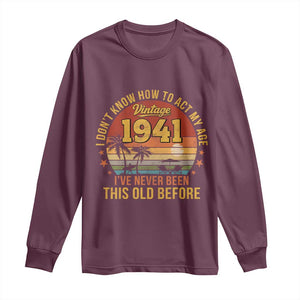 85th Birthday Vintage 1941 Long Sleeve Shirt I Dont Know How To Act My Age Ive Never Been This Old Before