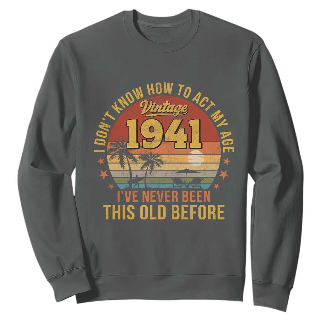 85th Birthday Vintage 1941 Sweatshirt I Dont Know How To Act My Age Ive Never Been This Old Before