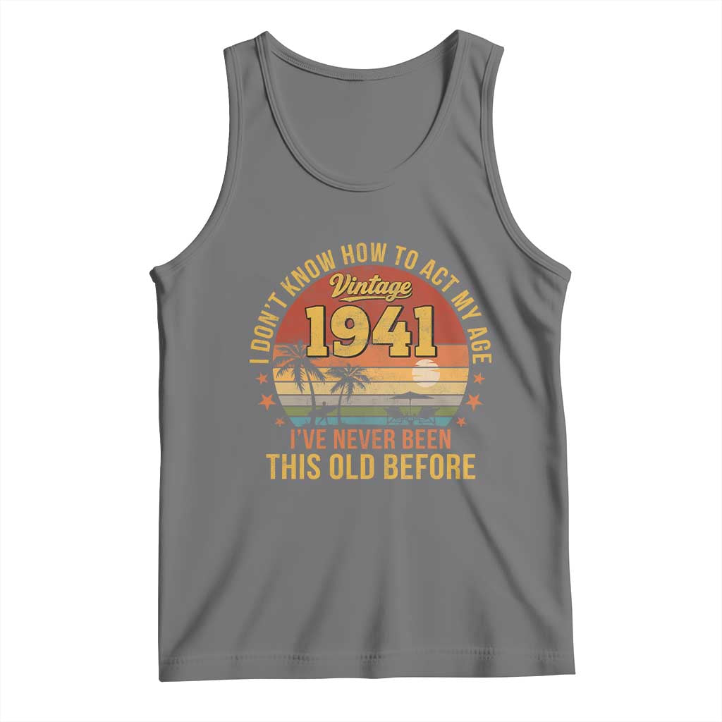 85th Birthday Vintage 1941 Tank Top I Dont Know How To Act My Age Ive Never Been This Old Before