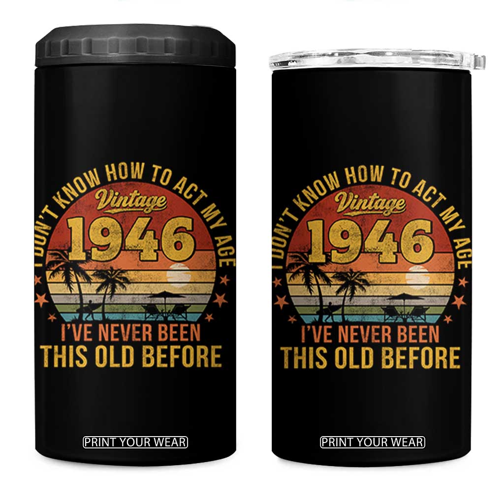 80th Birthday Vintage 1946 4 in 1 Can Cooler Tumbler I Dont Know How To Act My Age Ive Never Been This Old Before
