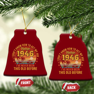 80th Birthday Vintage 1946 Ceramic Ornament I Dont Know How To Act My Age Ive Never Been This Old Before