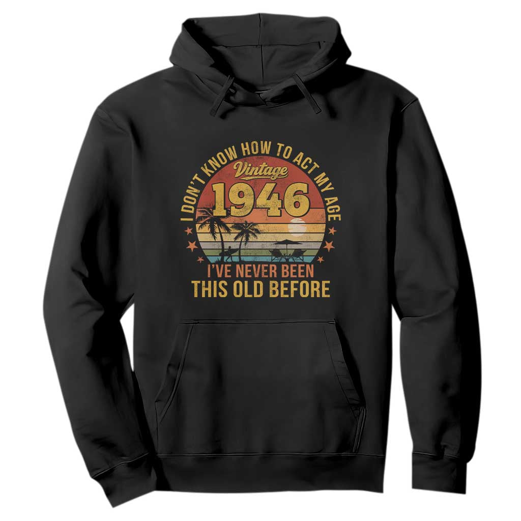 80th Birthday Vintage 1946 Hoodie I Dont Know How To Act My Age Ive Never Been This Old Before