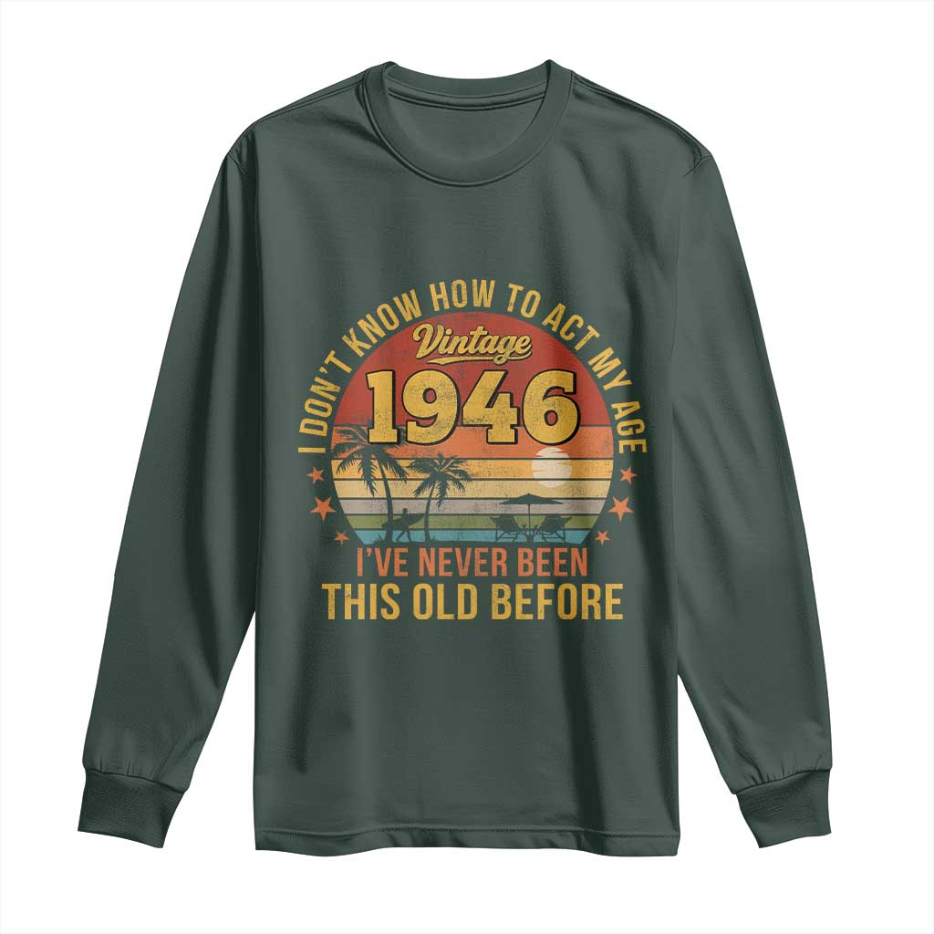 80th Birthday Vintage 1946 Long Sleeve Shirt I Dont Know How To Act My Age Ive Never Been This Old Before