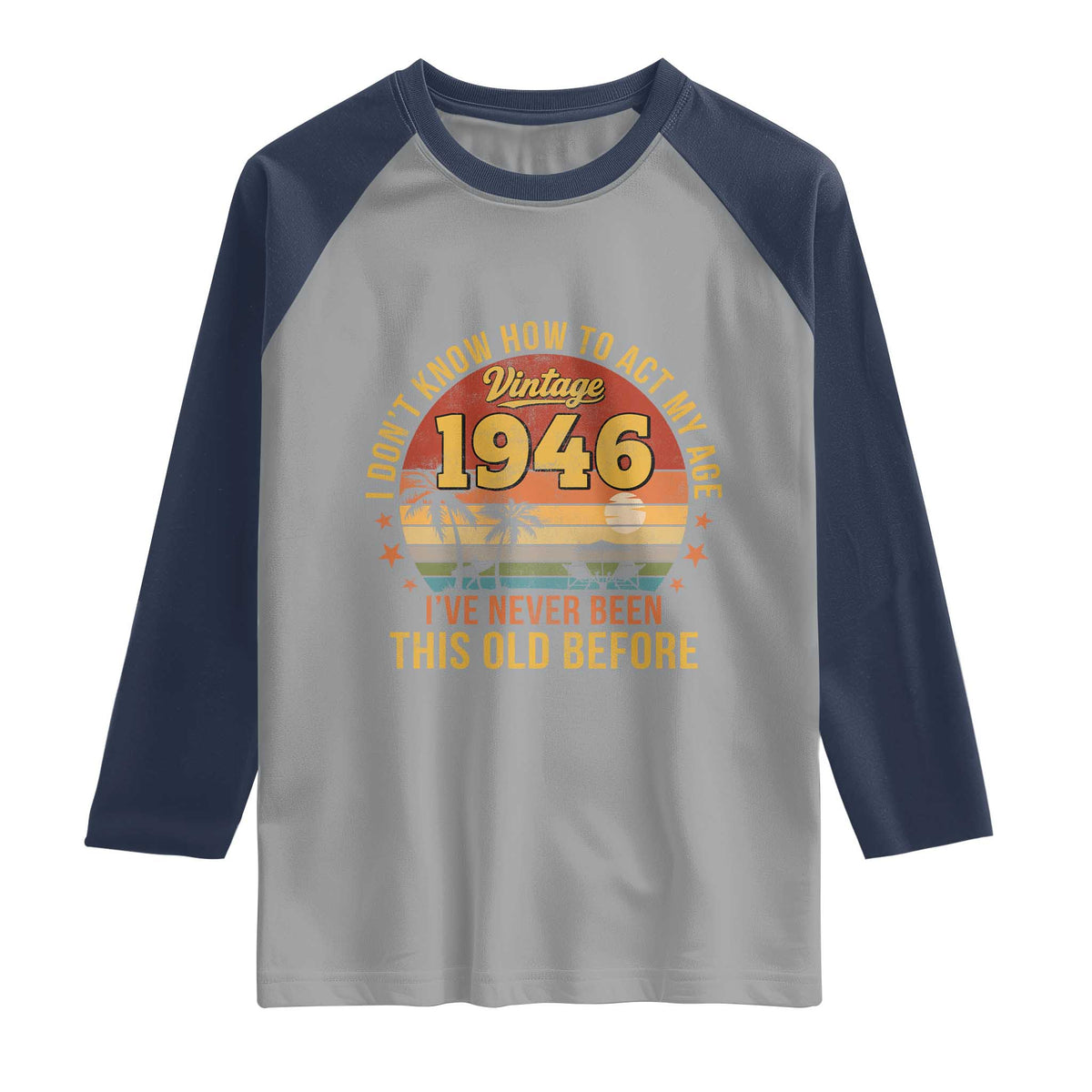 80th Birthday Vintage 1946 Raglan Shirt I Dont Know How To Act My Age Ive Never Been This Old Before