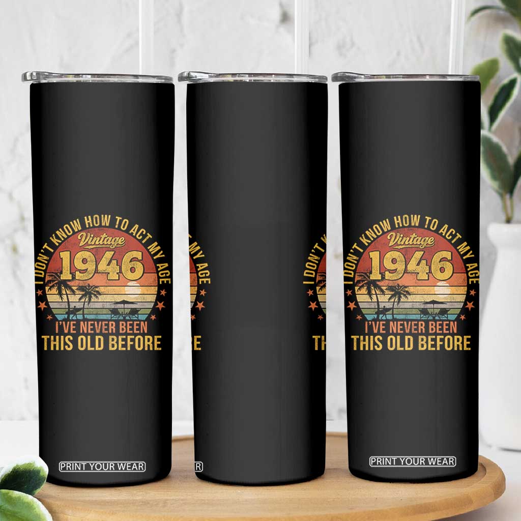 80th Birthday Vintage 1946 Skinny Tumbler I Dont Know How To Act My Age Ive Never Been This Old Before
