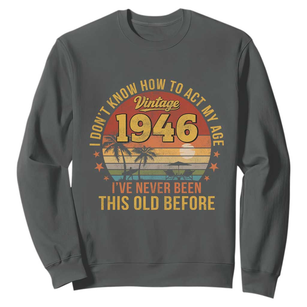80th Birthday Vintage 1946 Sweatshirt I Dont Know How To Act My Age Ive Never Been This Old Before