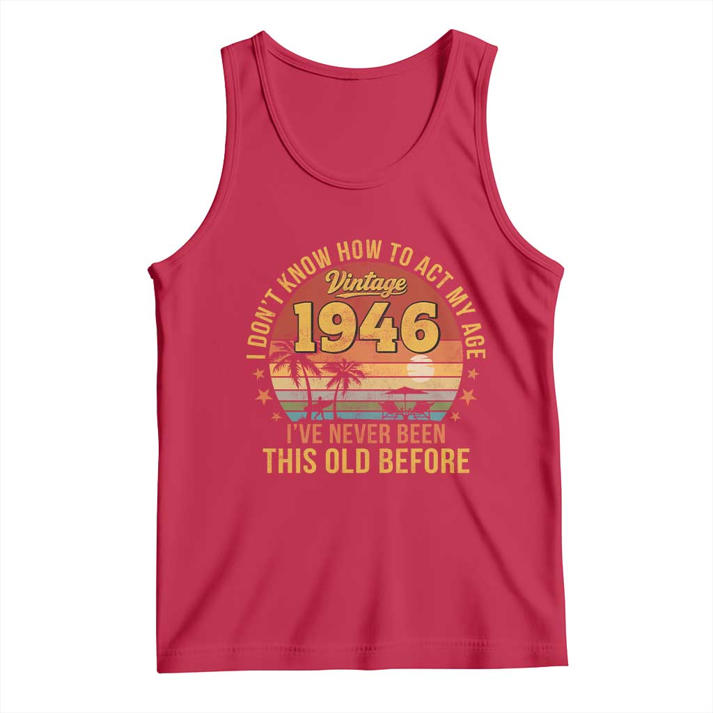 80th Birthday Vintage 1946 Tank Top I Dont Know How To Act My Age Ive Never Been This Old Before