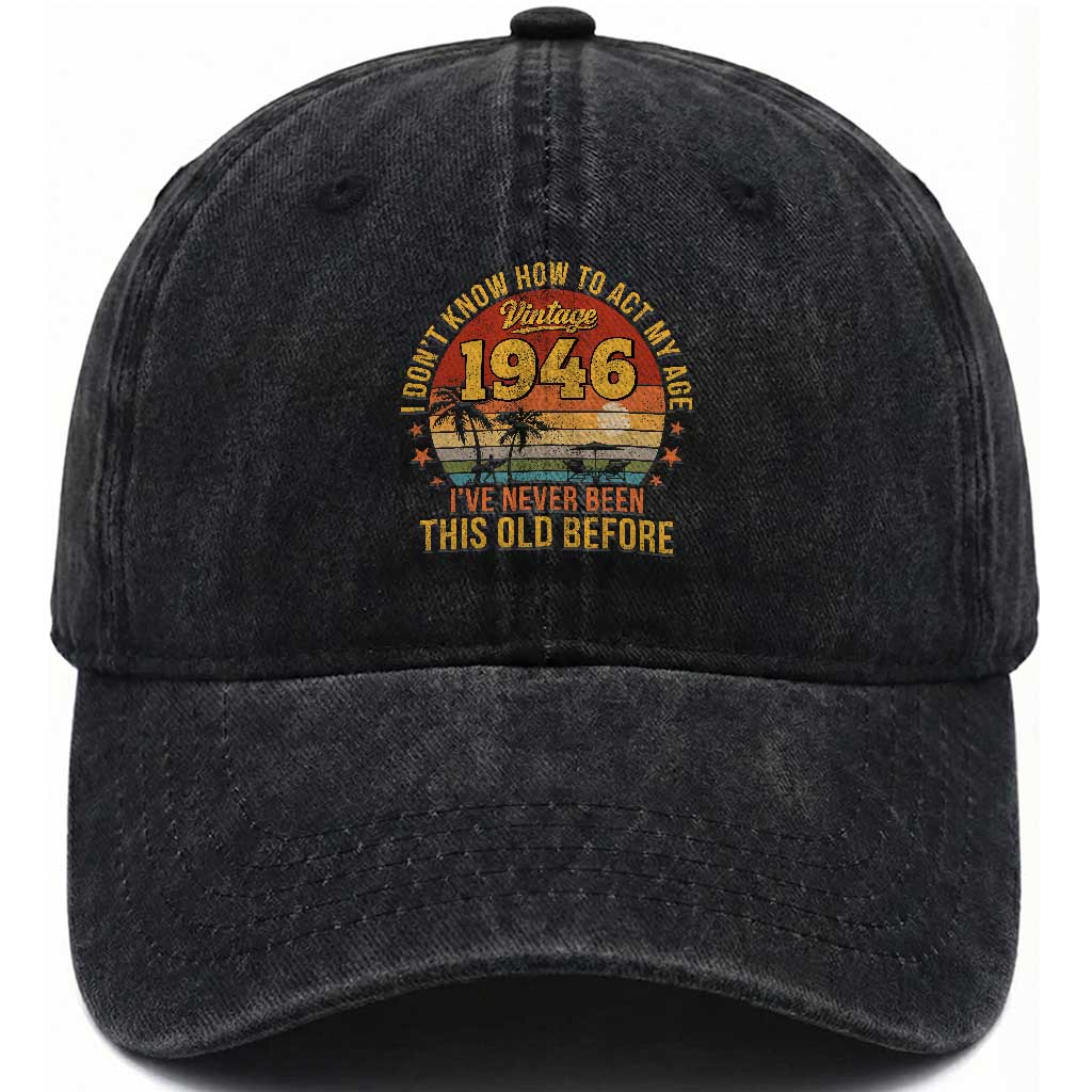 80th Birthday Vintage 1946 Washed Cotton Baseball Cap I Dont Know How To Act My Age Ive Never Been This Old Before