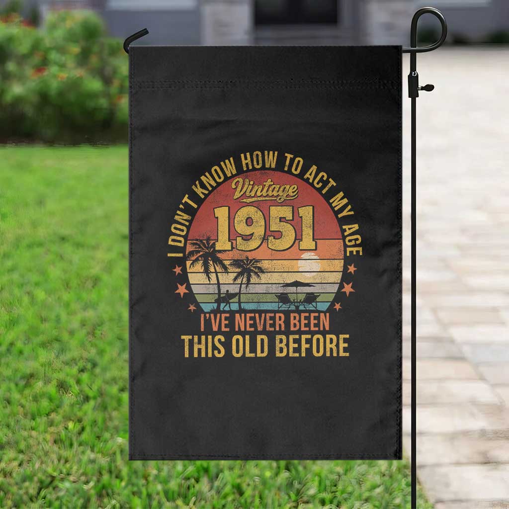 75th Birthday Vintage 1951 Garden Flag I Dont Know How To Act My Age Ive Never Been This Old Before