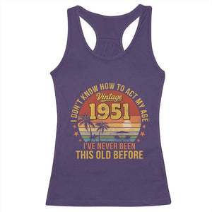 75th Birthday Vintage 1951 Racerback Tank Top I Dont Know How To Act My Age Ive Never Been This Old Before