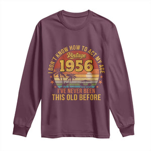 70th Birthday Vintage 1956 Long Sleeve Shirt I Dont Know How To Act My Age Ive Never Been This Old Before
