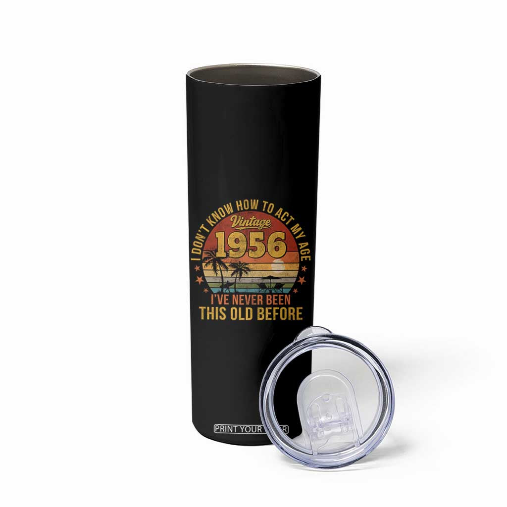 70th Birthday Vintage 1956 Skinny Tumbler I Dont Know How To Act My Age Ive Never Been This Old Before