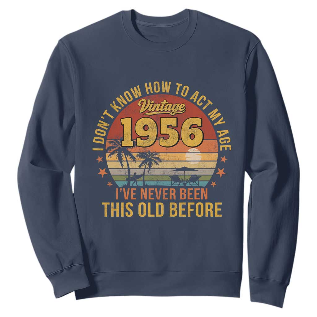 70th Birthday Vintage 1956 Sweatshirt I Dont Know How To Act My Age Ive Never Been This Old Before