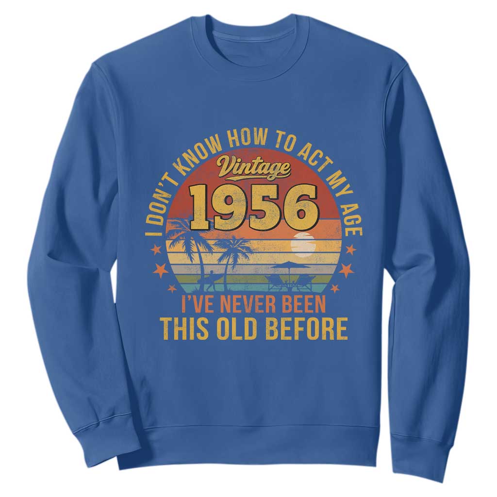 70th Birthday Vintage 1956 Sweatshirt I Dont Know How To Act My Age Ive Never Been This Old Before