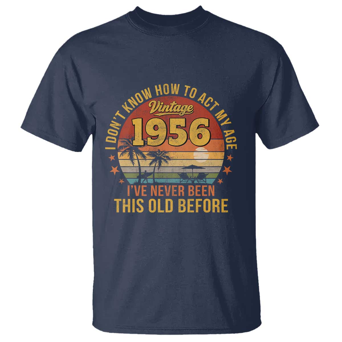 70th Birthday Vintage 1956 T Shirt I Dont Know How To Act My Age Ive Never Been This Old Before