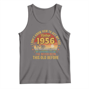 70th Birthday Vintage 1956 Tank Top I Dont Know How To Act My Age Ive Never Been This Old Before