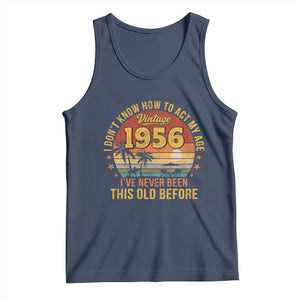 70th Birthday Vintage 1956 Tank Top I Dont Know How To Act My Age Ive Never Been This Old Before