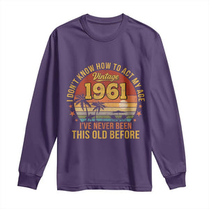 65th Birthday Vintage 1961 Long Sleeve Shirt I Dont Know How To Act My Age Ive Never Been This Old Before